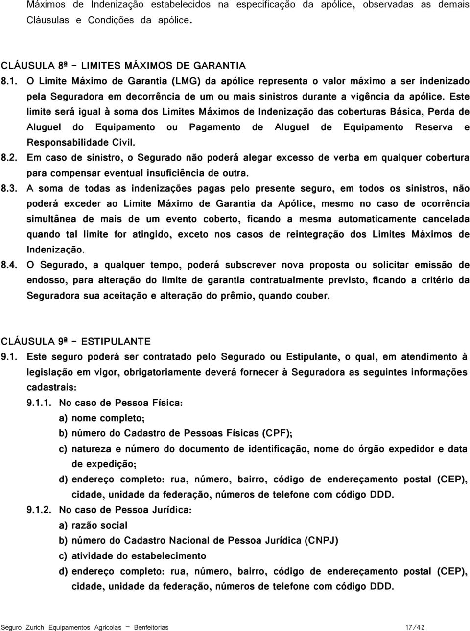 Este limite será igual à soma dos Limites Máximos de Indenização das coberturas Básica, Perda de Aluguel do Equipamento ou Pagamento de Aluguel de Equipamento Reserva e Responsabilidade Civil. 8.2.