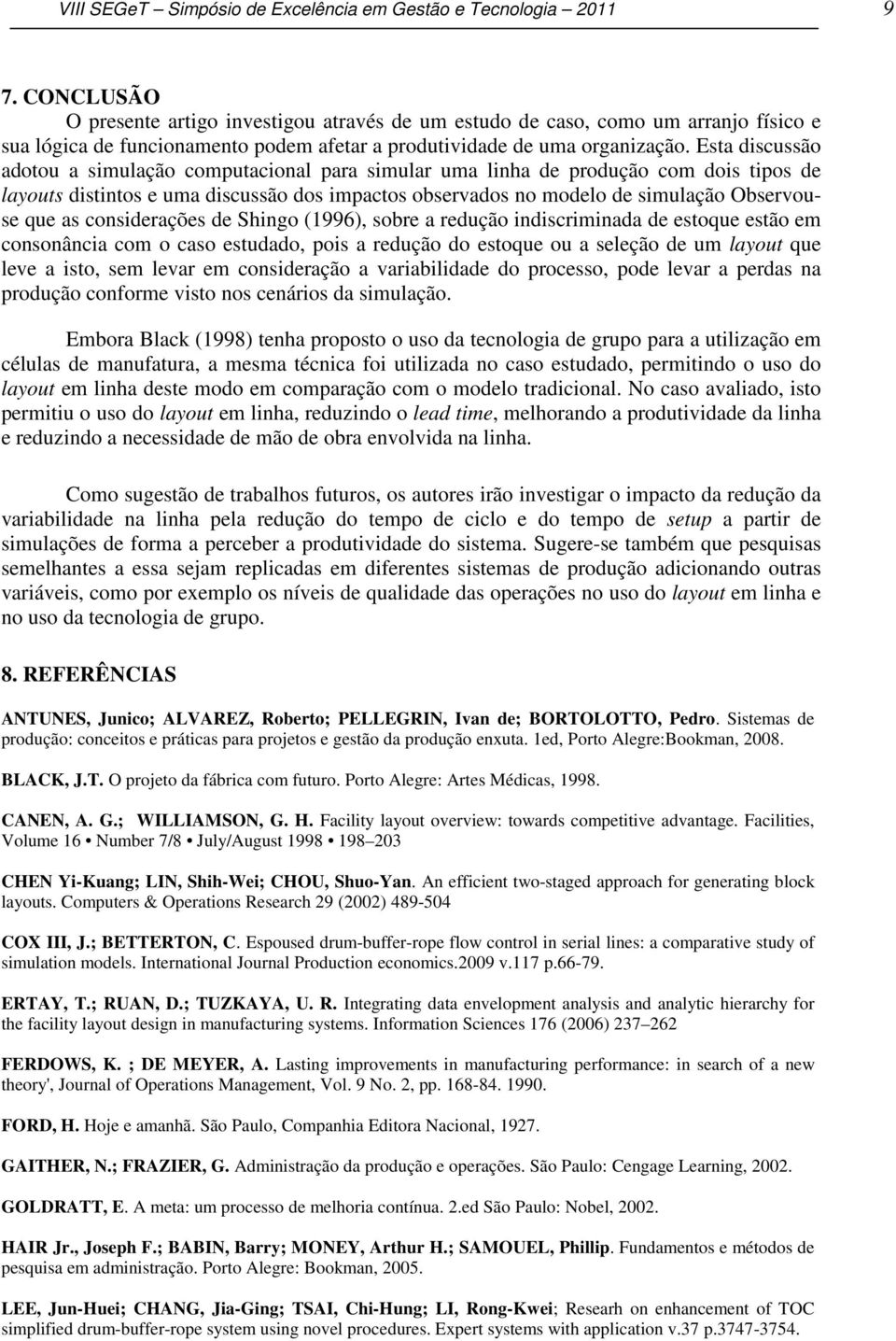 Esta discussão adotou a simulação computacional para simular uma linha de produção com dois tipos de layouts distintos e uma discussão dos impactos observados no modelo de simulação Observouse que as