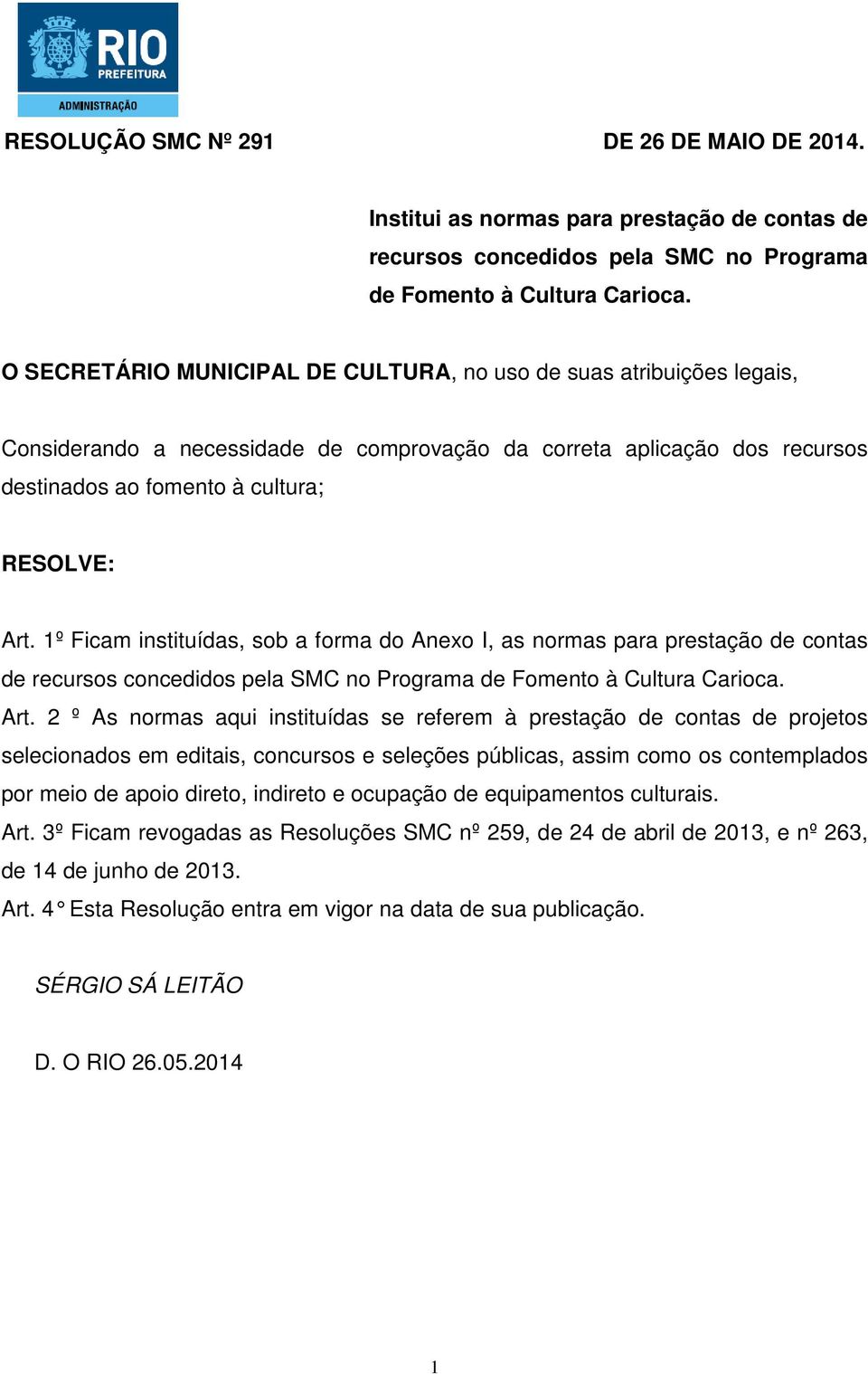 1º Ficam instituídas, sob a forma do Anexo I, as normas para prestação de contas de recursos concedidos pela SMC no Programa de Fomento à Cultura Carioca. Art.