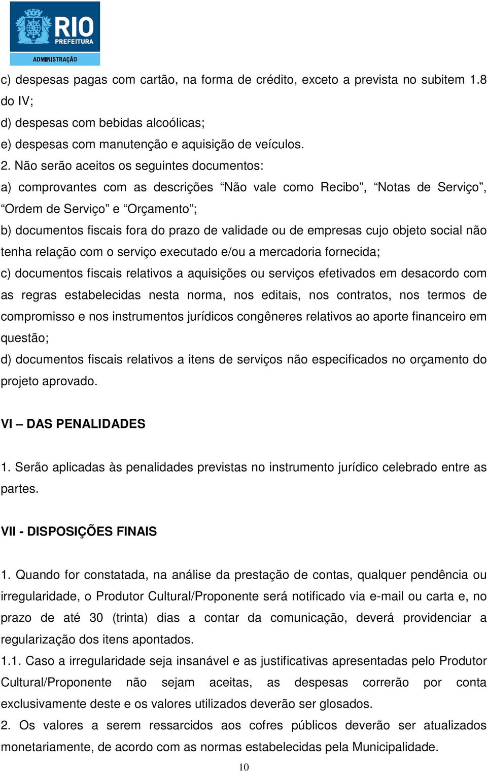 de empresas cujo objeto social não tenha relação com o serviço executado e/ou a mercadoria fornecida; c) documentos fiscais relativos a aquisições ou serviços efetivados em desacordo com as regras