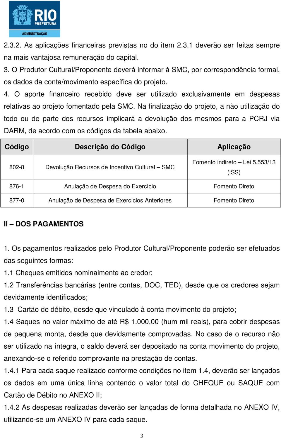 O aporte financeiro recebido deve ser utilizado exclusivamente em despesas relativas ao projeto fomentado pela SMC.