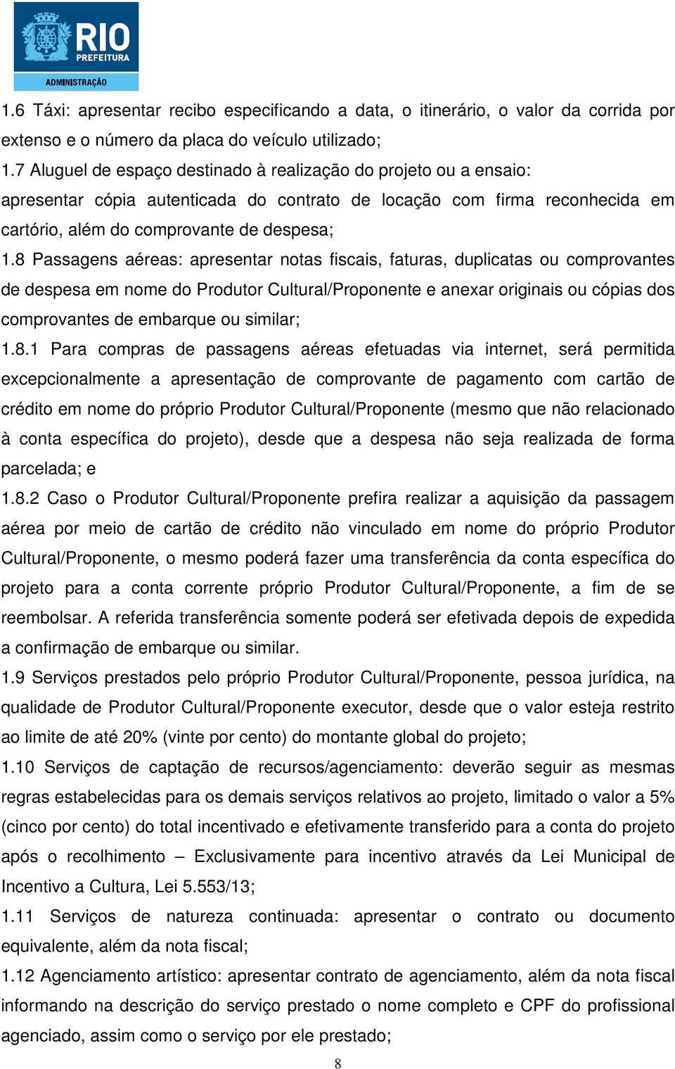 8 Passagens aéreas: apresentar notas fiscais, faturas, duplicatas ou comprovantes de despesa em nome do Produtor Cultural/Proponente e anexar originais ou cópias dos comprovantes de embarque ou