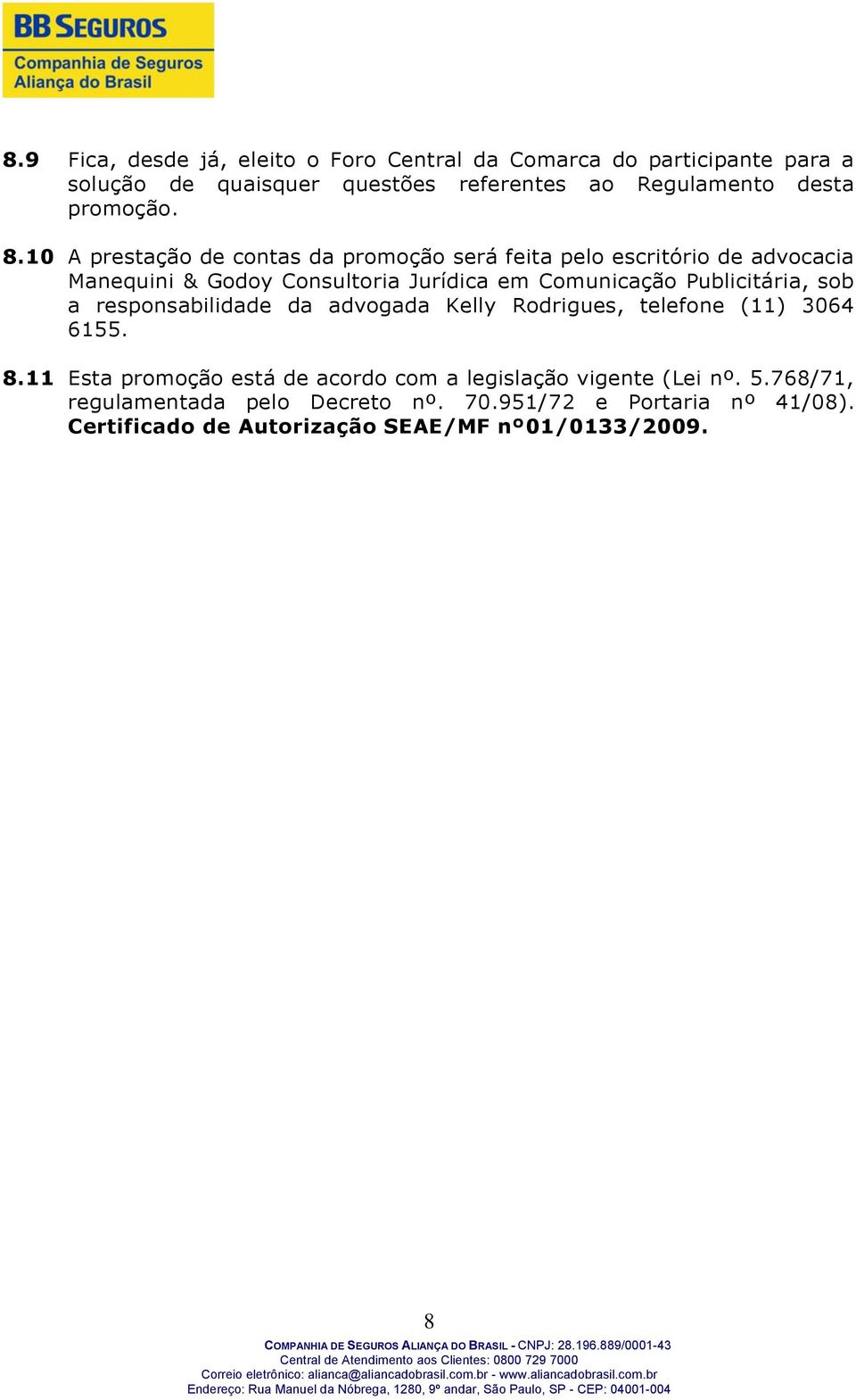 10 A prestação de contas da promoção será feita pelo escritório de advocacia Manequini & Godoy Consultoria Jurídica em Comunicação