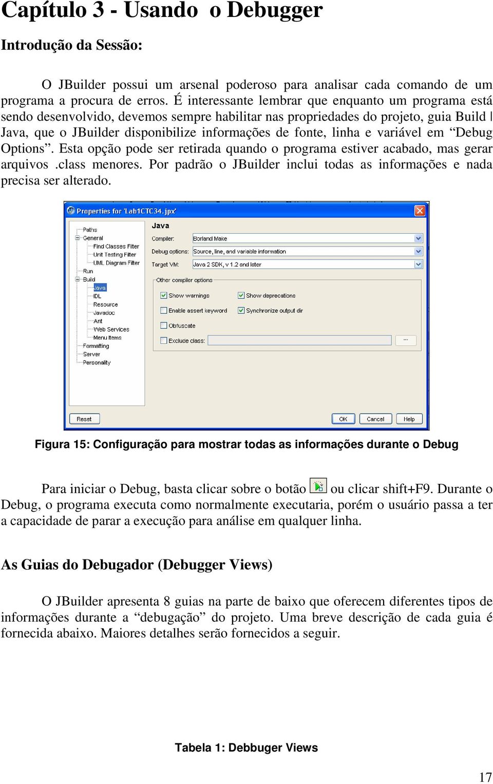 linha e variável em Debug Options. Esta opção pode ser retirada quando o programa estiver acabado, mas gerar arquivos.class menores.