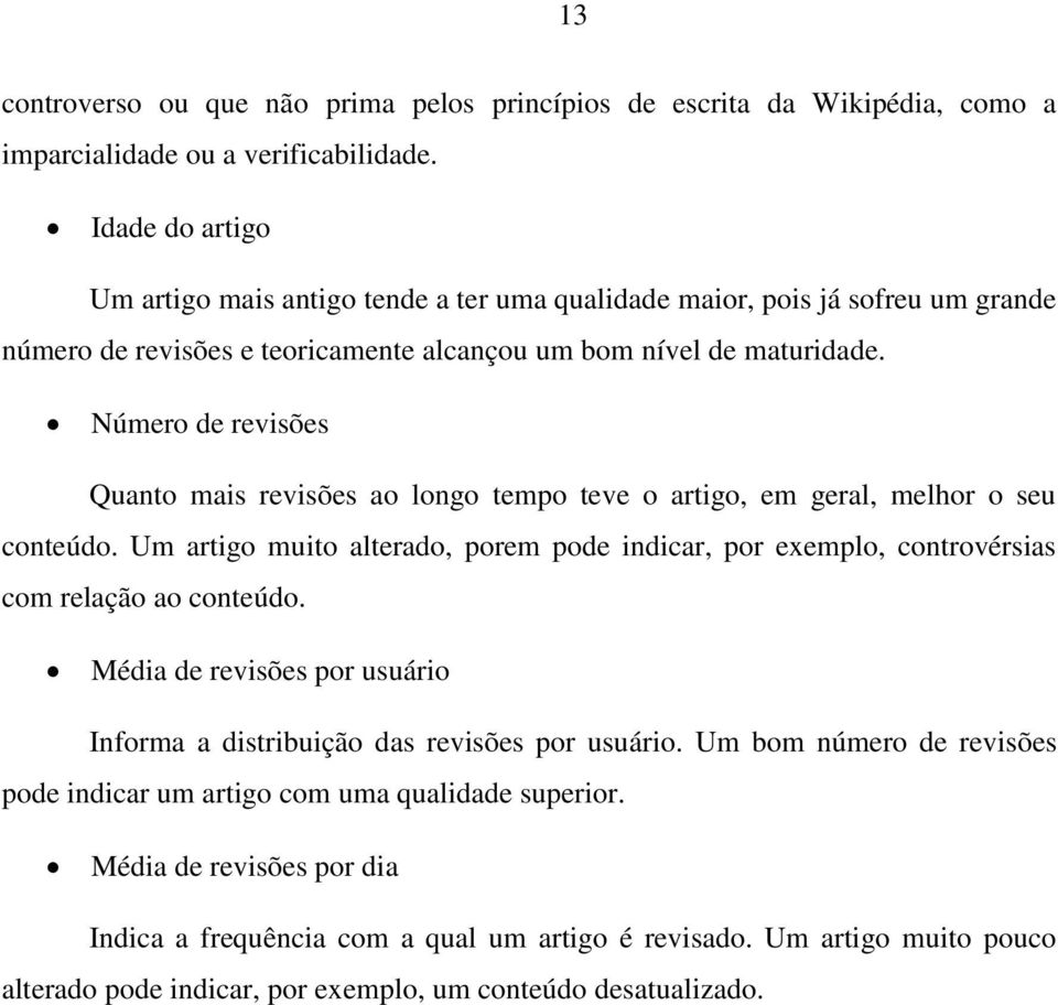 Número de revisões Quanto mais revisões ao longo tempo teve o artigo, em geral, melhor o seu conteúdo. Um artigo muito alterado, porem pode indicar, por exemplo, controvérsias com relação ao conteúdo.