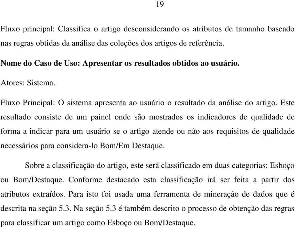 Este resultado consiste de um painel onde são mostrados os indicadores de qualidade de forma a indicar para um usuário se o artigo atende ou não aos requisitos de qualidade necessários para