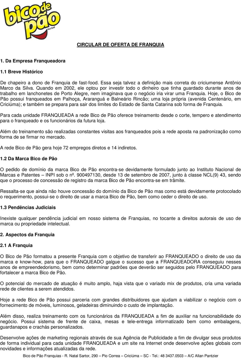 Quando em 2002, ele optou por investir todo o dinheiro que tinha guardado durante anos de trabalho em lanchonetes de Porto Alegre, nem imaginava que o negócio iria virar uma Franquia.