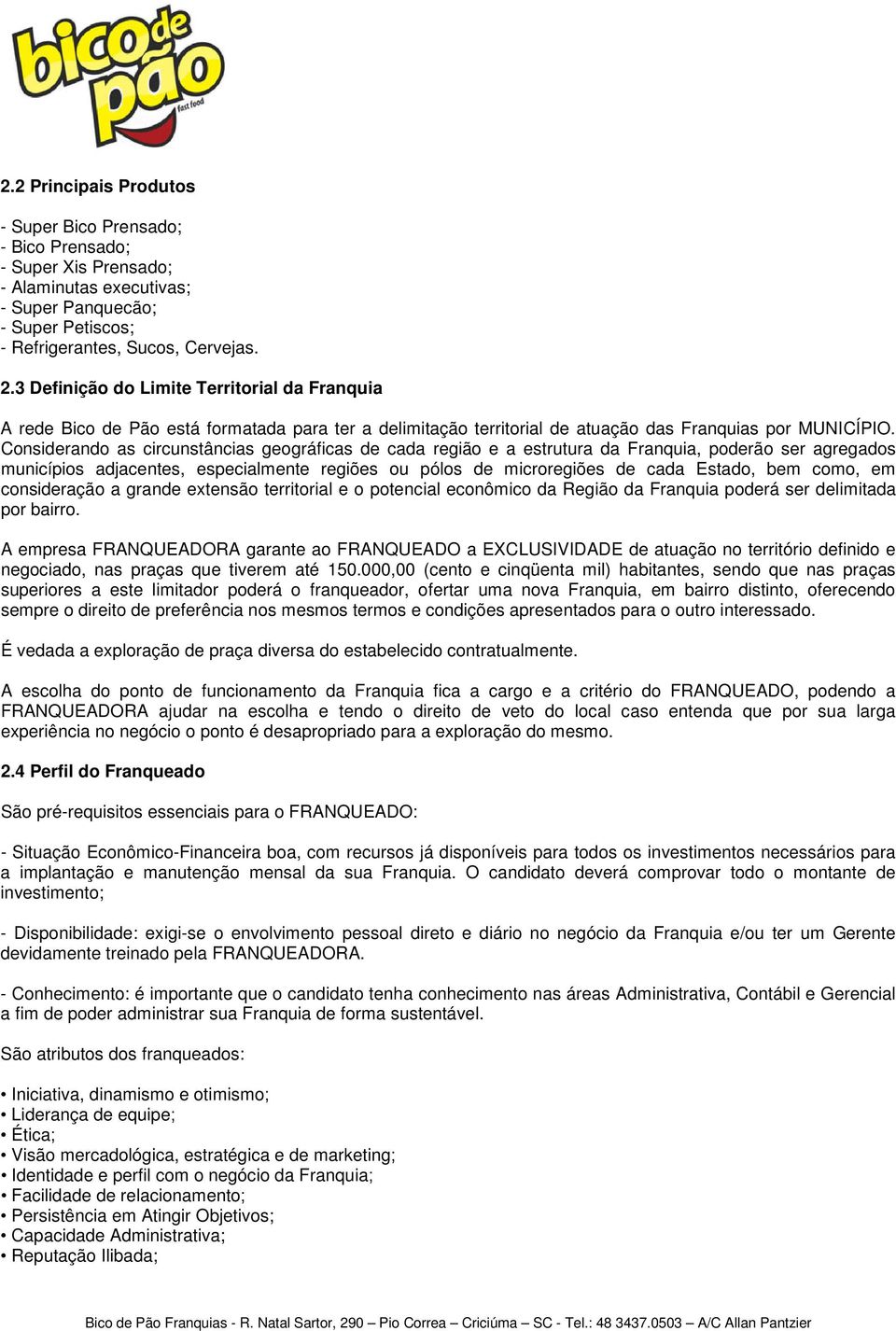 Considerando as circunstâncias geográficas de cada região e a estrutura da Franquia, poderão ser agregados municípios adjacentes, especialmente regiões ou pólos de microregiões de cada Estado, bem