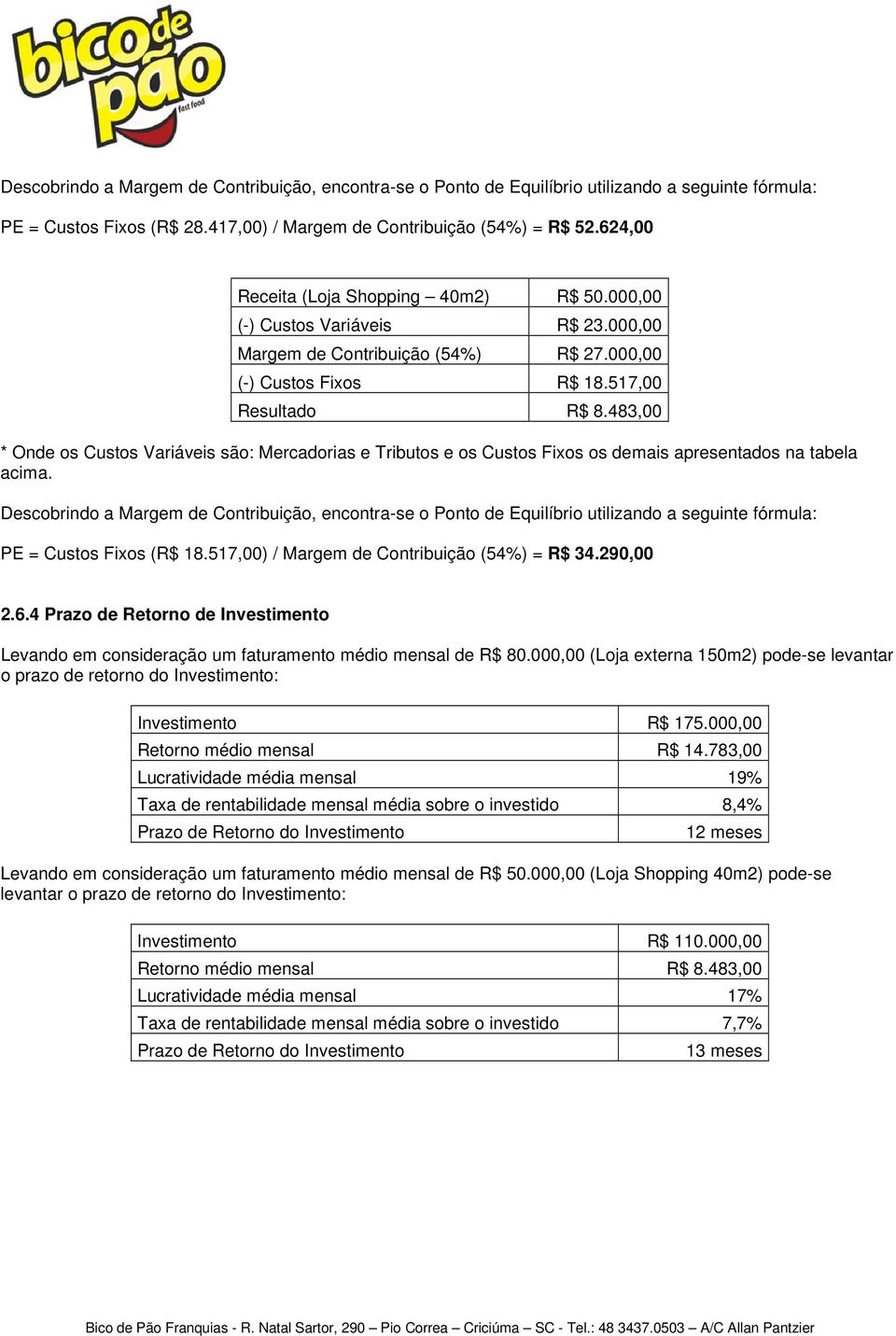 483,00 * Onde os Custos Variáveis são: Mercadorias e Tributos e os Custos Fixos os demais apresentados na tabela acima.