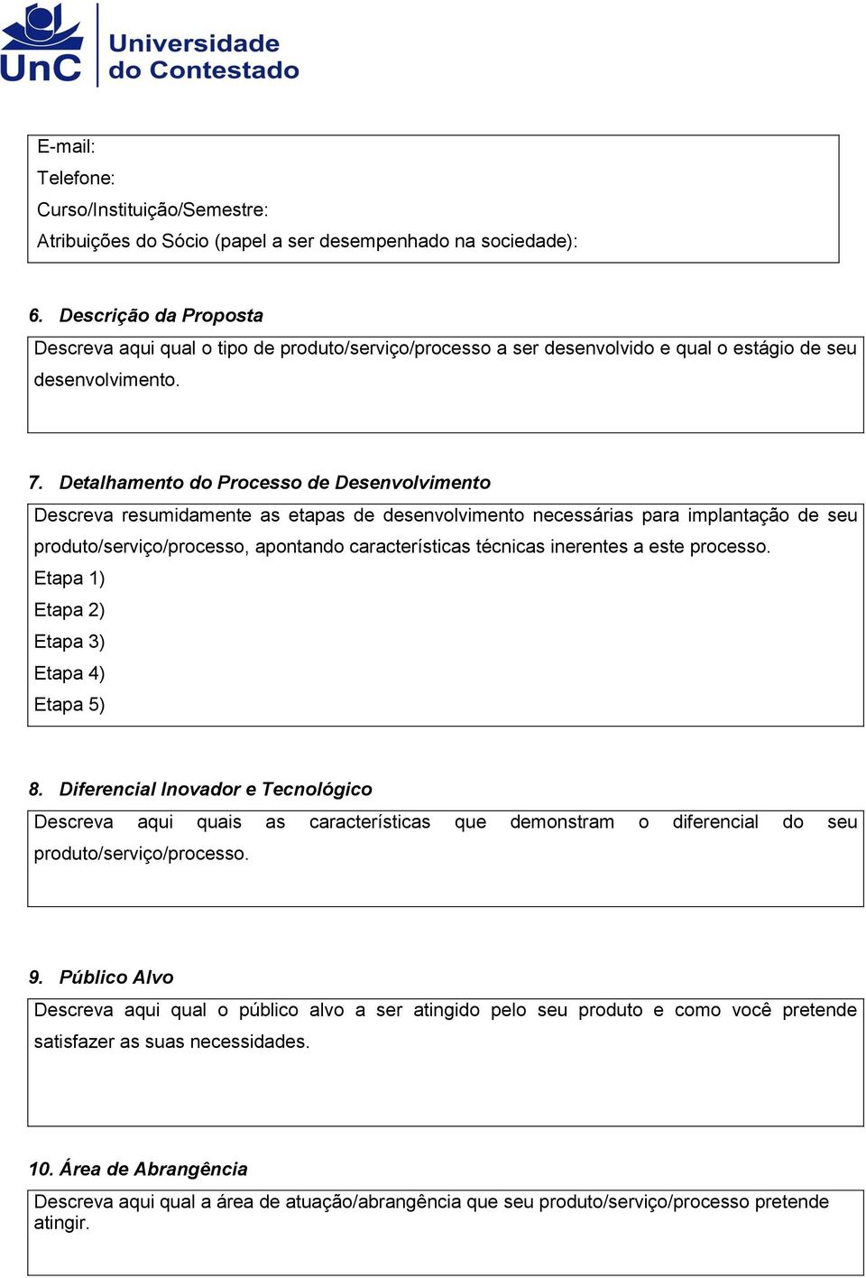 Detalhamento do Processo de Desenvolvimento Descreva resumidamente as etapas de desenvolvimento necessárias para implantação de seu produto/serviço/processo, apontando características técnicas