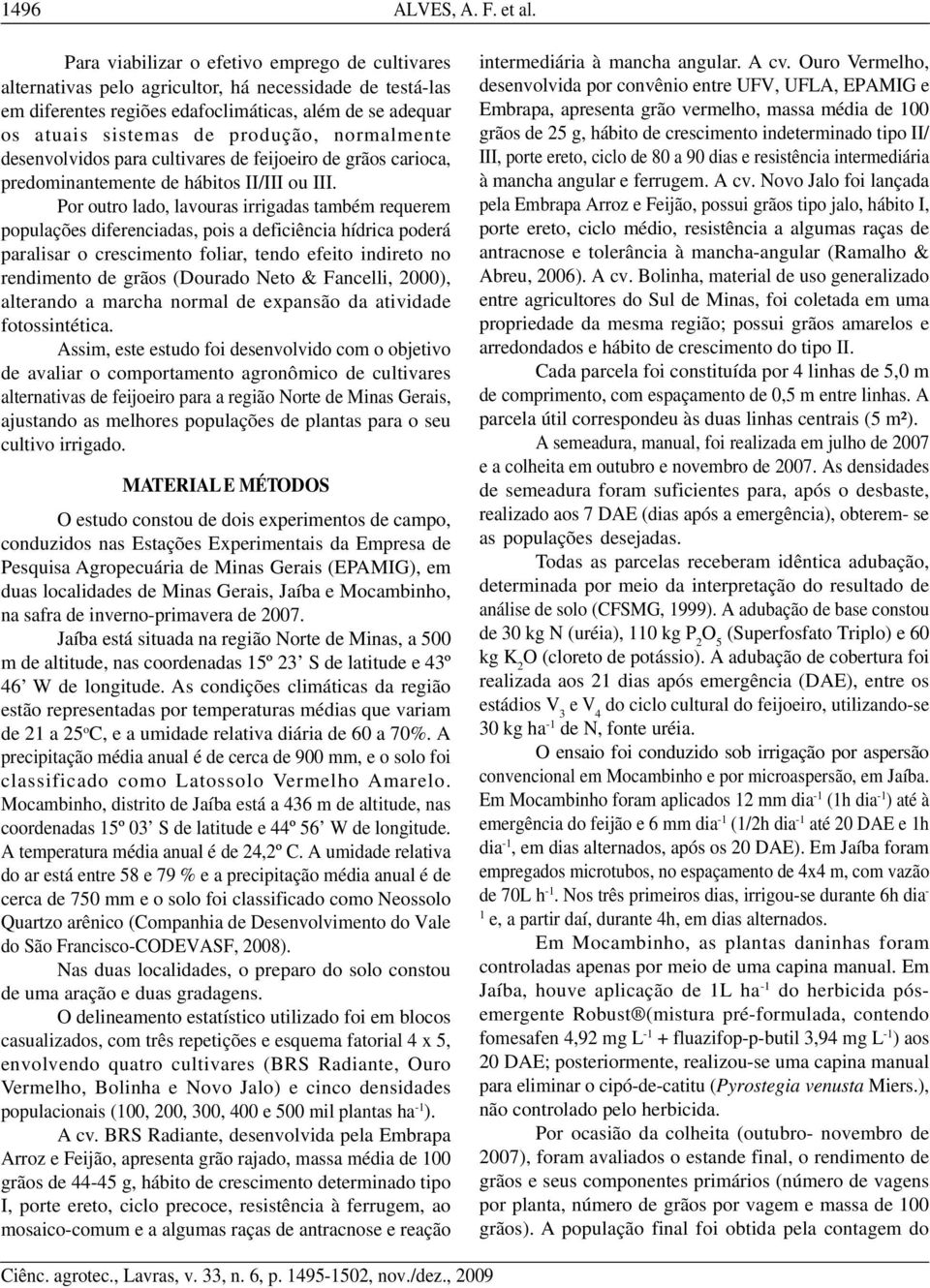 normalmente desenvolvidos para cultivares de feijoeiro de grãos carioca, predominantemente de hábitos II/III ou III.