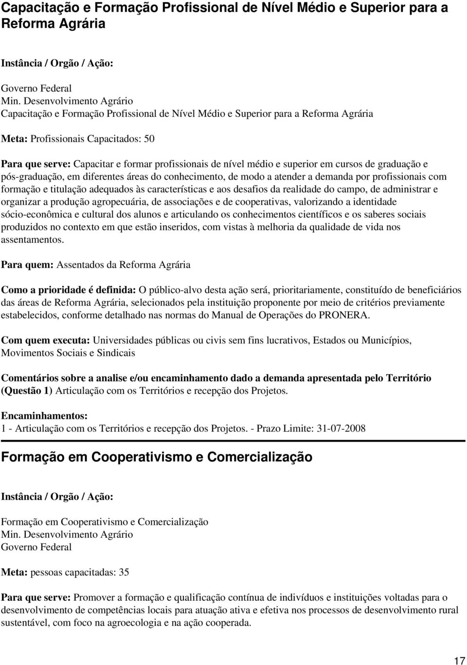 nível médio e superior em cursos de graduação e pós-graduação, em diferentes áreas do conhecimento, de modo a atender a demanda por profissionais com formação e titulação adequados às características