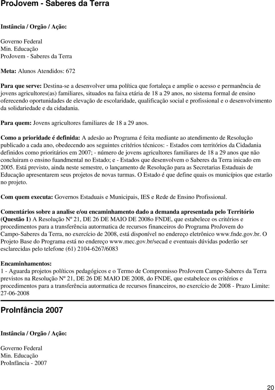 familiares, situados na faixa etária de 18 a 29 anos, no sistema formal de ensino oferecendo oportunidades de elevação de escolaridade, qualificação social e profissional e o desenvolvimento da