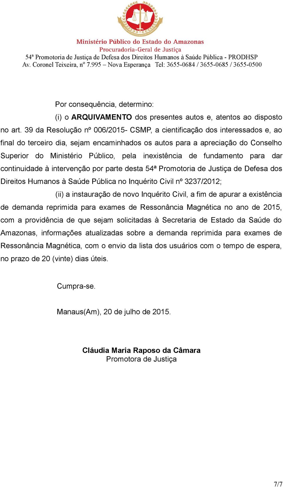 inexistência de fundamento para dar continuidade à intervenção por parte desta 54ª Promotoria de Justiça de Defesa dos Direitos Humanos à Saúde Pública no Inquérito Civil nº 3237/2012; (ii) a