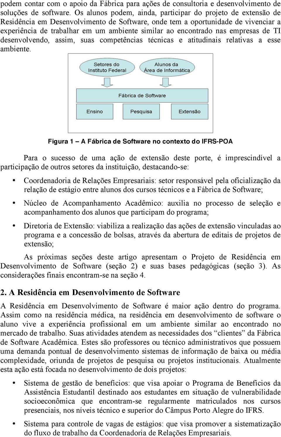 encontrado nas empresas de TI desenvolvendo, assim, suas competências técnicas e atitudinais relativas a esse ambiente.