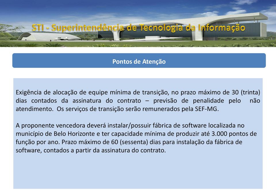 A proponente vencedora deverá instalar/possuir fábrica de software localizada no município de Belo Horizonte e ter capacidade mínima de