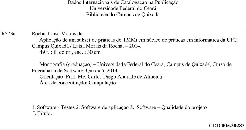 Monografia (graduação) Universidade Federal do Ceará, Campus de Quixadá, Curso de Engenharia de Software, Quixadá, 2014. Orientação: Prof. Me.