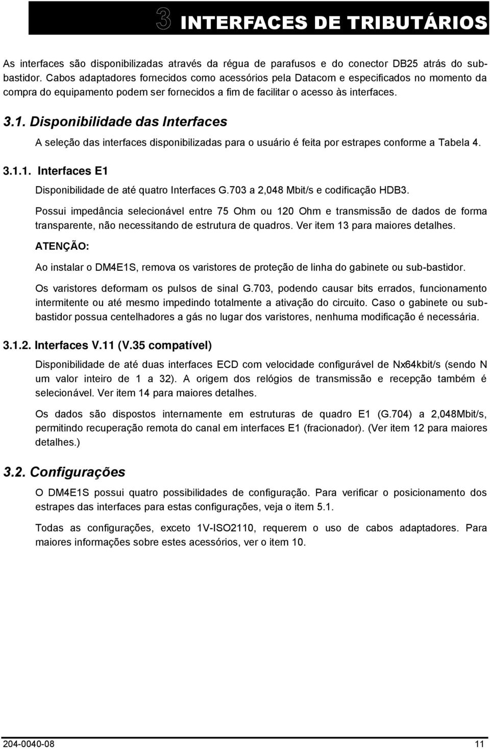 Disponibilidade das Interfaces A seleção das interfaces disponibilizadas para o usuário é feita por estrapes conforme a Tabela 4. 3.1.1. Interfaces E1 Disponibilidade de até quatro Interfaces G.