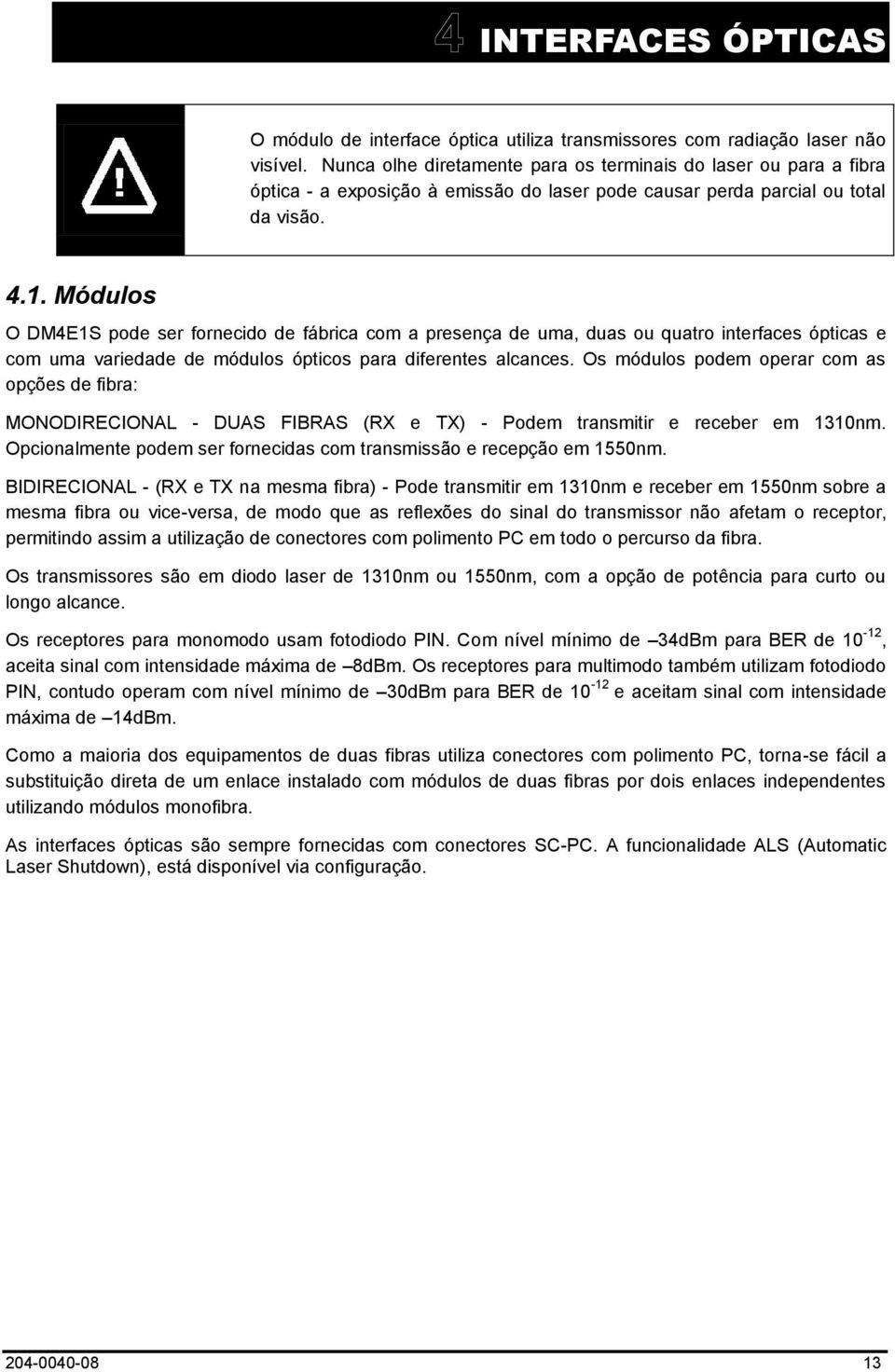 Módulos O DM4E1S pode ser fornecido de fábrica com a presença de uma, duas ou quatro interfaces ópticas e com uma variedade de módulos ópticos para diferentes alcances.