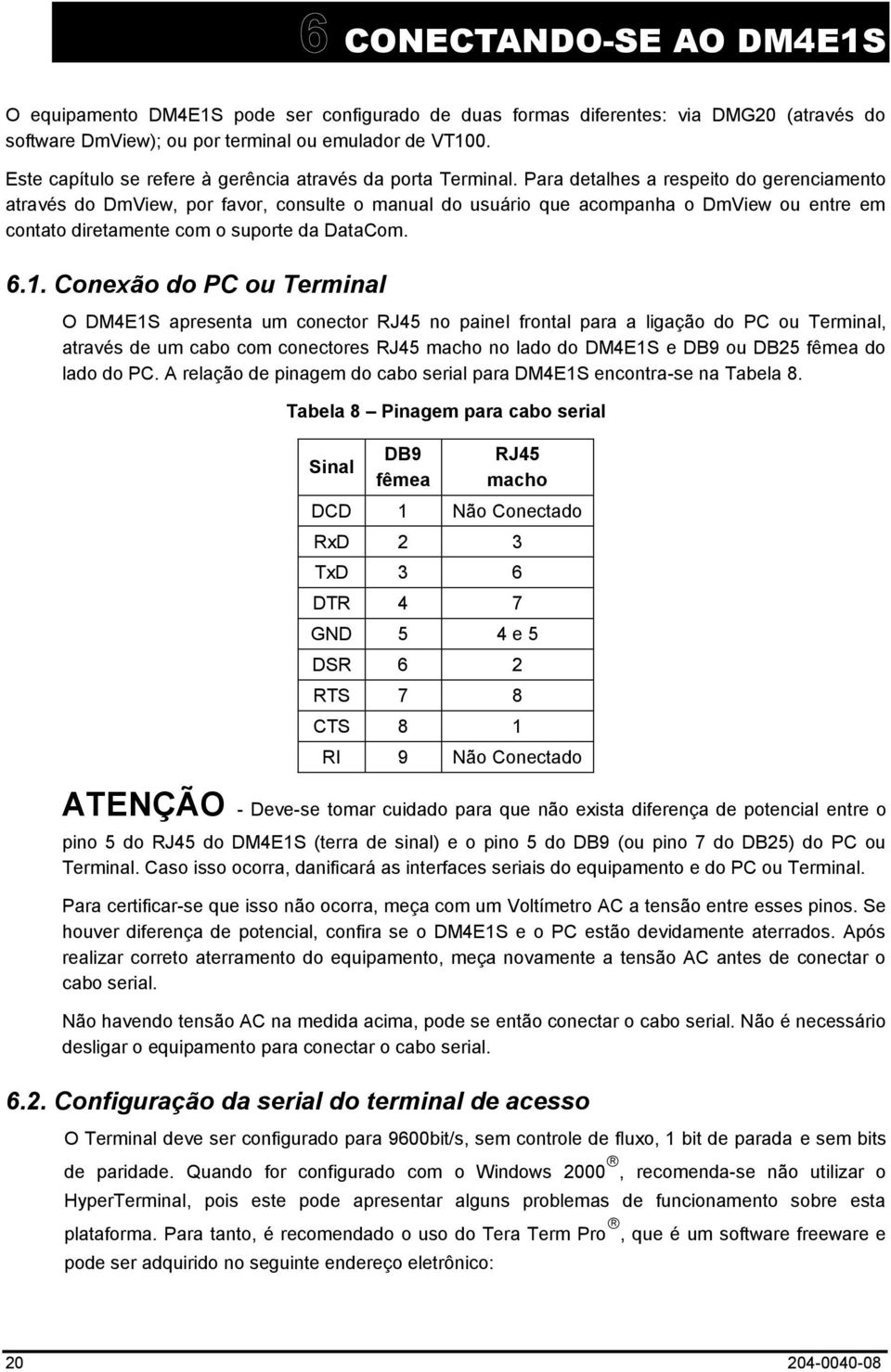 Para detalhes a respeito do gerenciamento através do DmView, por favor, consulte o manual do usuário que acompanha o DmView ou entre em contato diretamente com o suporte da DataCom. 6.1.