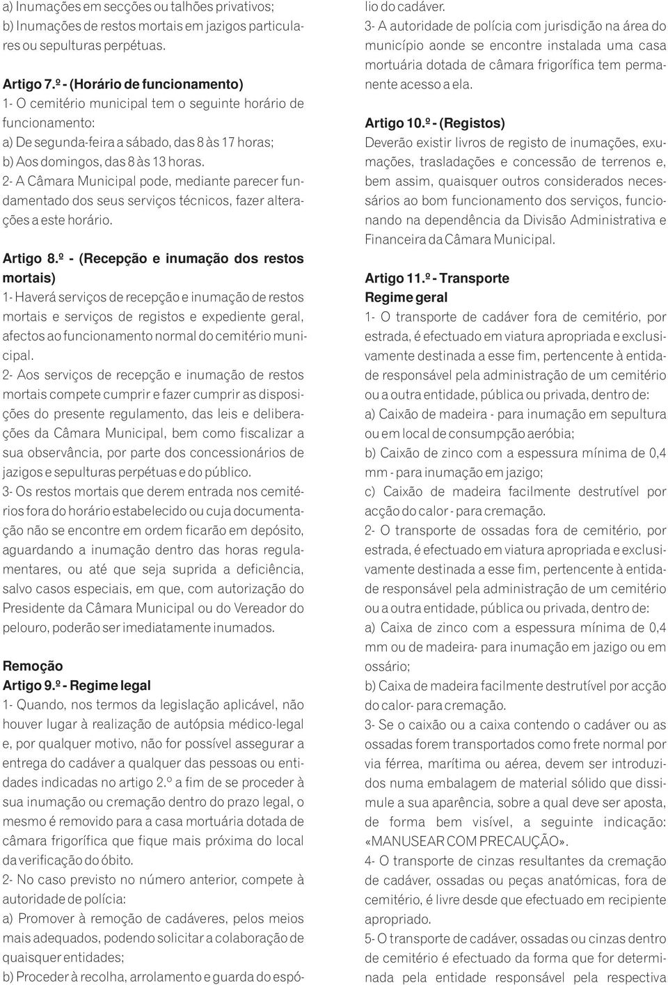 2- A Câmara Municipal pode, mediante parecer fundamentado dos seus serviços técnicos, fazer alterações a este horário. Artigo 8.