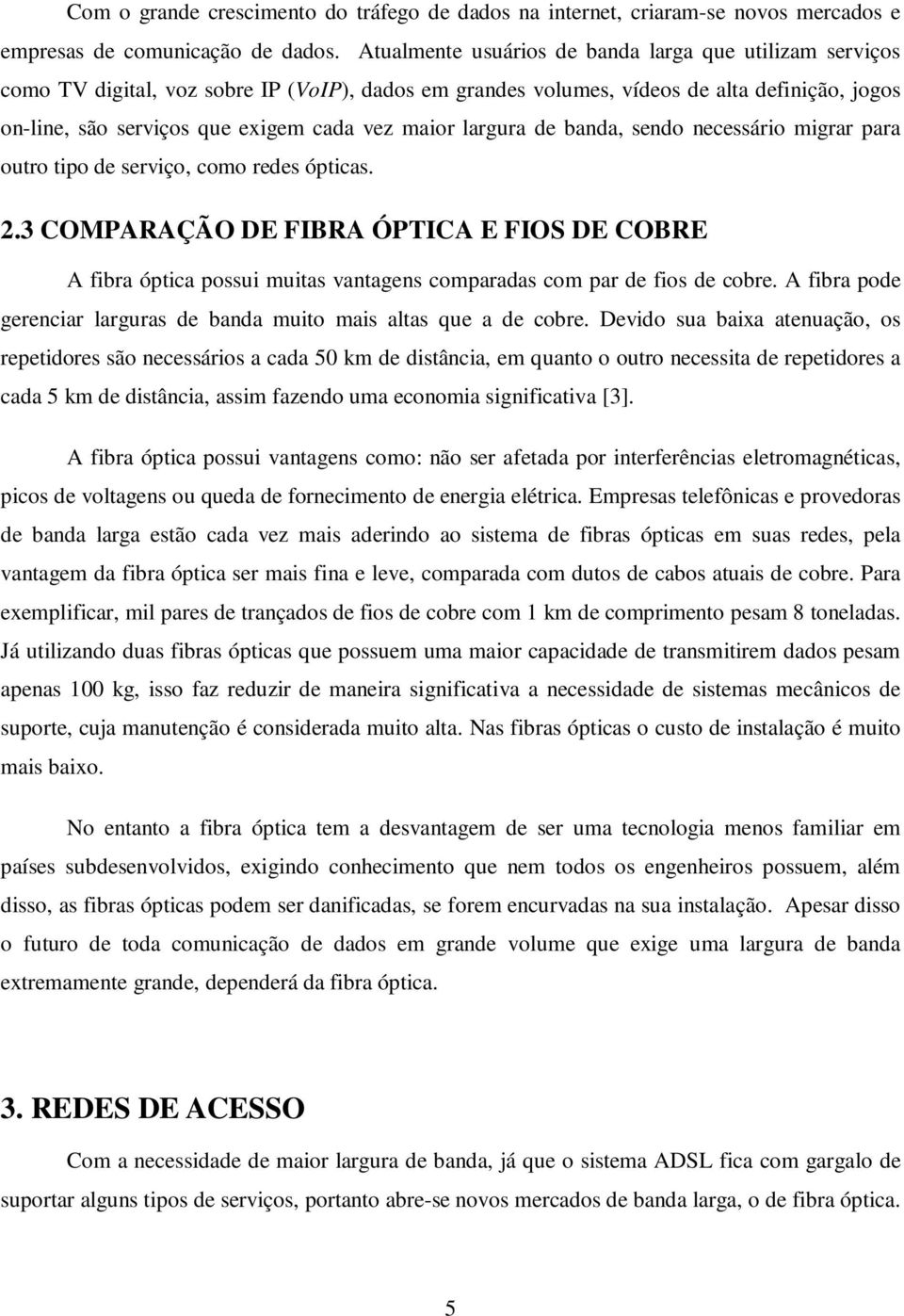 maior largura de banda, sendo necessário migrar para outro tipo de serviço, como redes ópticas. 2.