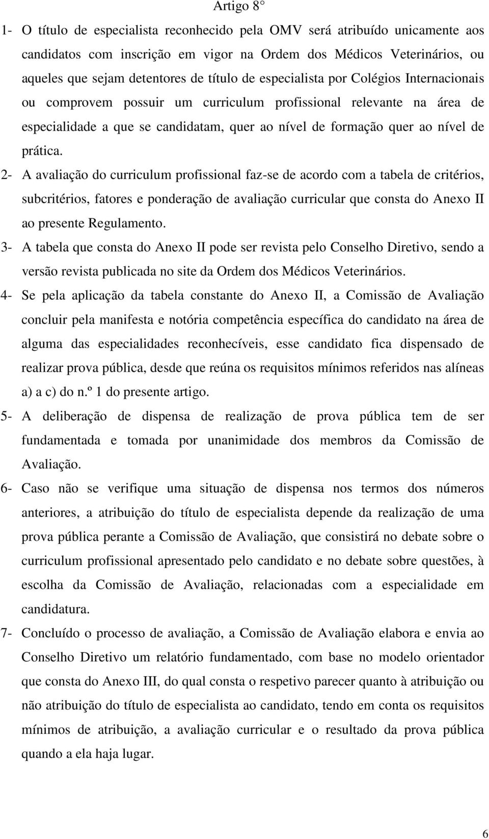 2- A avaliação do curriculum profissional faz-se de acordo com a tabela de critérios, subcritérios, fatores e ponderação de avaliação curricular que consta do Anexo II ao presente Regulamento.