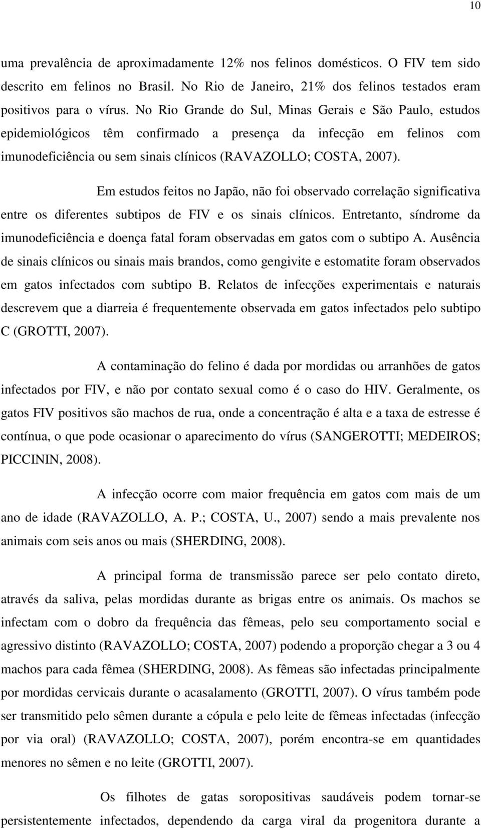 Em estudos feitos no Japão, não foi observado correlação significativa entre os diferentes subtipos de FIV e os sinais clínicos.