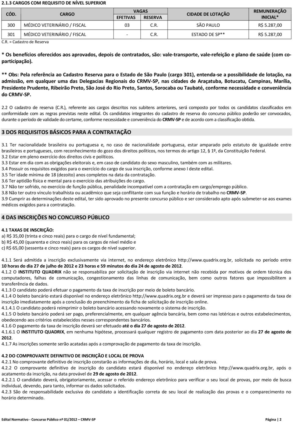 ** Obs: Pela referência ao Cadastro Reserva para o Estado de São Paulo (cargo 301), entenda se a possibilidade de lotação, na admissão, em qualquer uma das Delegacias Regionais do CRMV SP, nas