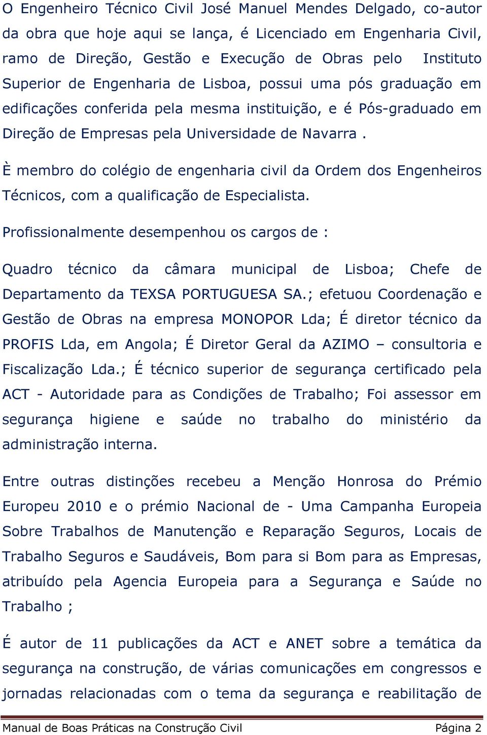 È membro do colégio de engenharia civil da Ordem dos Engenheiros Técnicos, com a qualificação de Especialista.