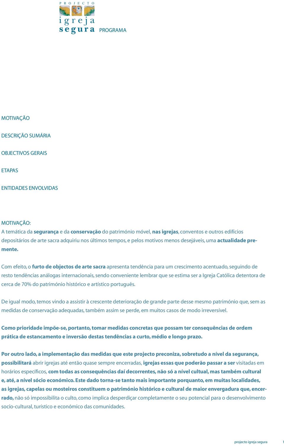 Com efeito, o furto de objectos de arte sacra apresenta tendência para um crescimento acentuado, seguindo de resto tendências análogas internacionais, sendo conveniente lembrar que se estima ser a