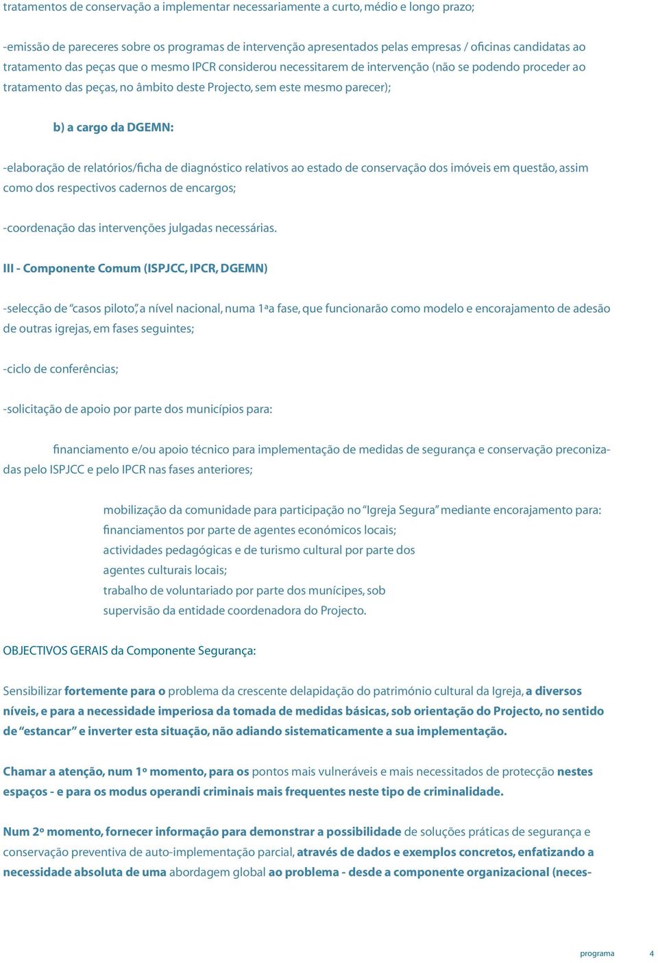 -elaboração de relatórios/ficha de diagnóstico relativos ao estado de conservação dos imóveis em questão, assim como dos respectivos cadernos de encargos; -coordenação das intervenções julgadas