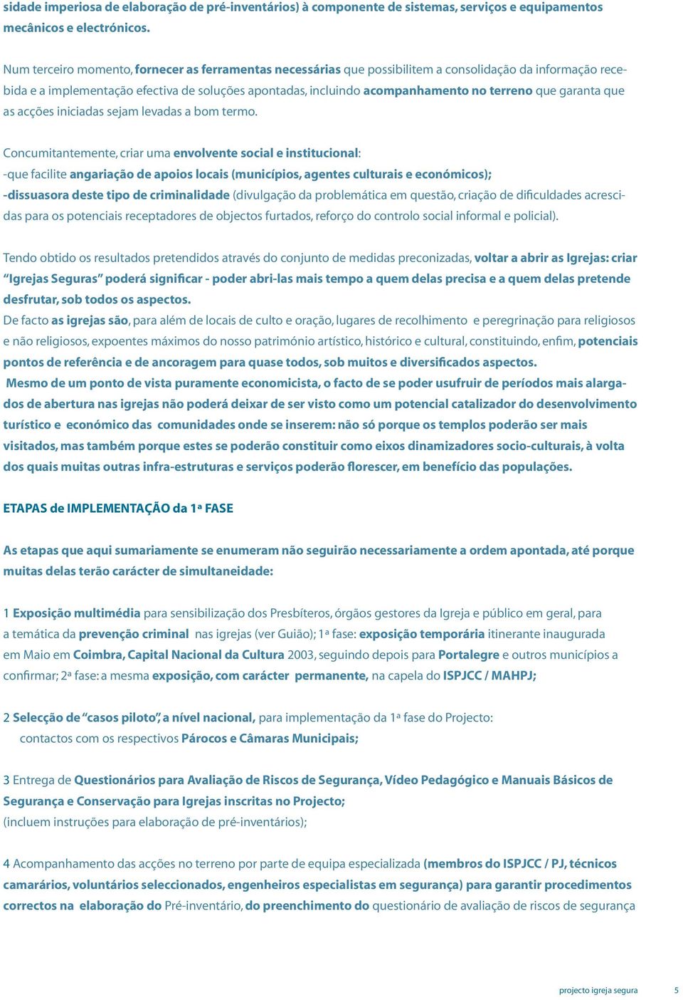 que garanta que as acções iniciadas sejam levadas a bom termo.