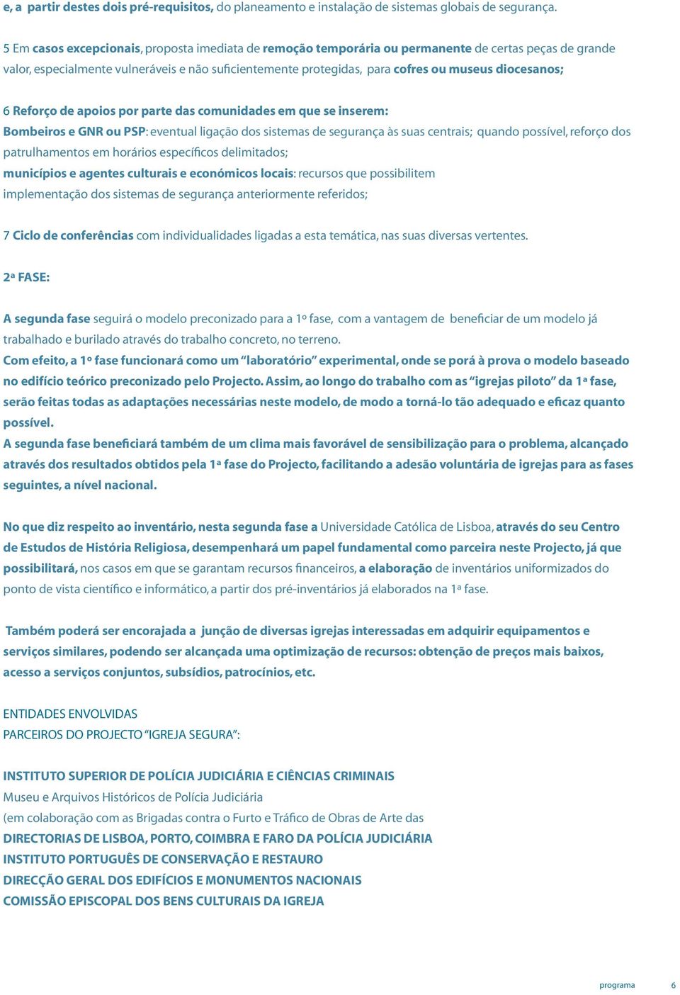 diocesanos; 6 Reforço de apoios por parte das comunidades em que se inserem: Bombeiros e GNR ou PSP: eventual ligação dos sistemas de segurança às suas centrais; quando possível, reforço dos