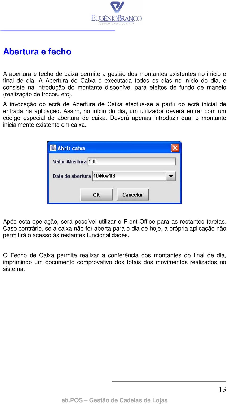 A invocação do ecrã de Abertura de Caixa efectua-se a partir do ecrã inicial de entrada na aplicação. Assim, no início do dia, um utilizador deverá entrar com um código especial de abertura de caixa.