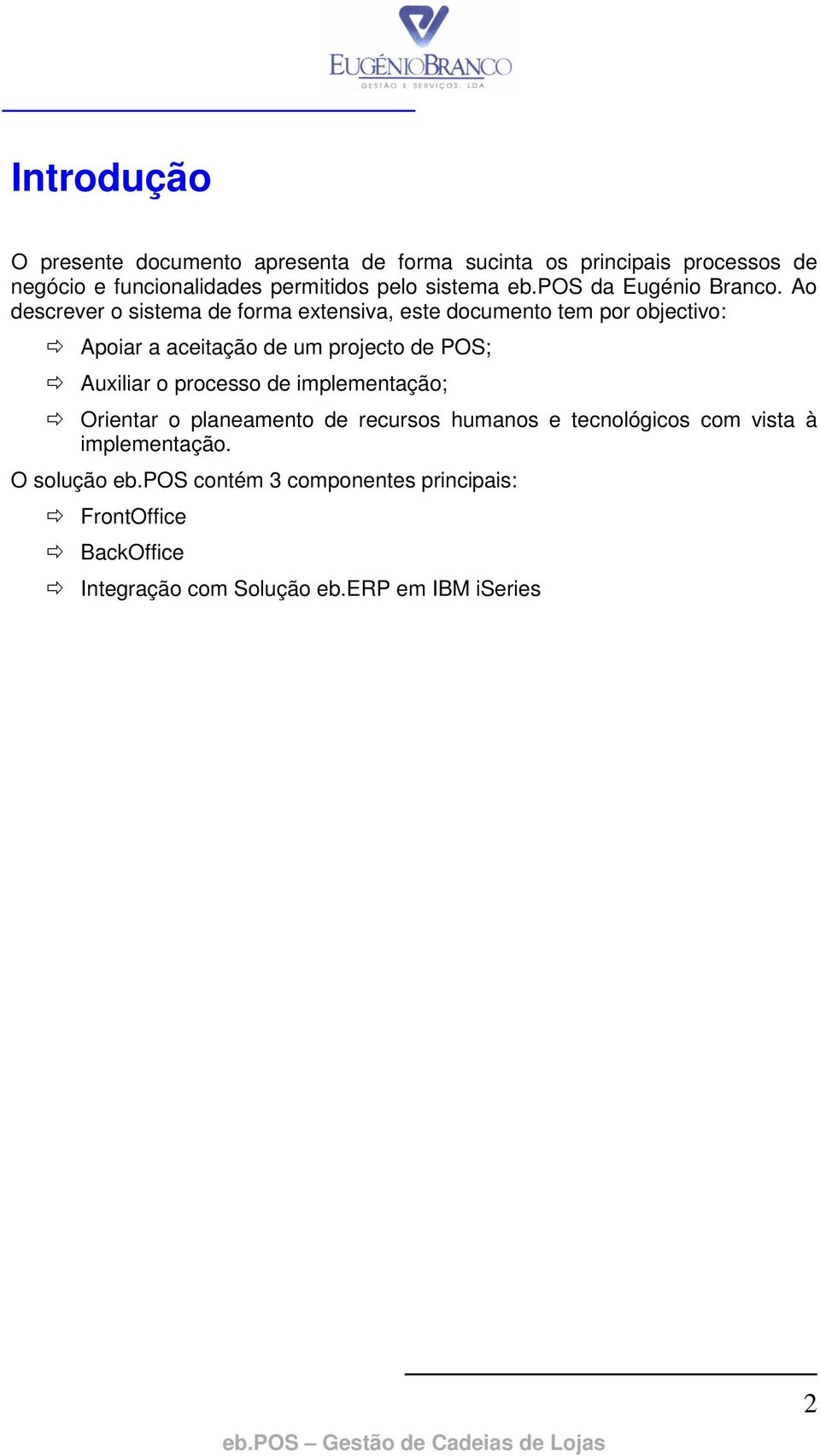 Ao descrever o sistema de forma extensiva, este documento tem por objectivo: Apoiar a aceitação de um projecto de POS; Auxiliar o