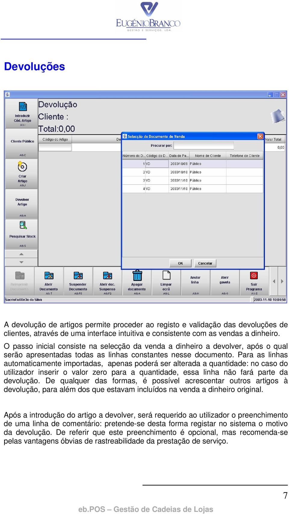 Para as linhas automaticamente importadas, apenas poderá ser alterada a quantidade: no caso do utilizador inserir o valor zero para a quantidade, essa linha não fará parte da devolução.