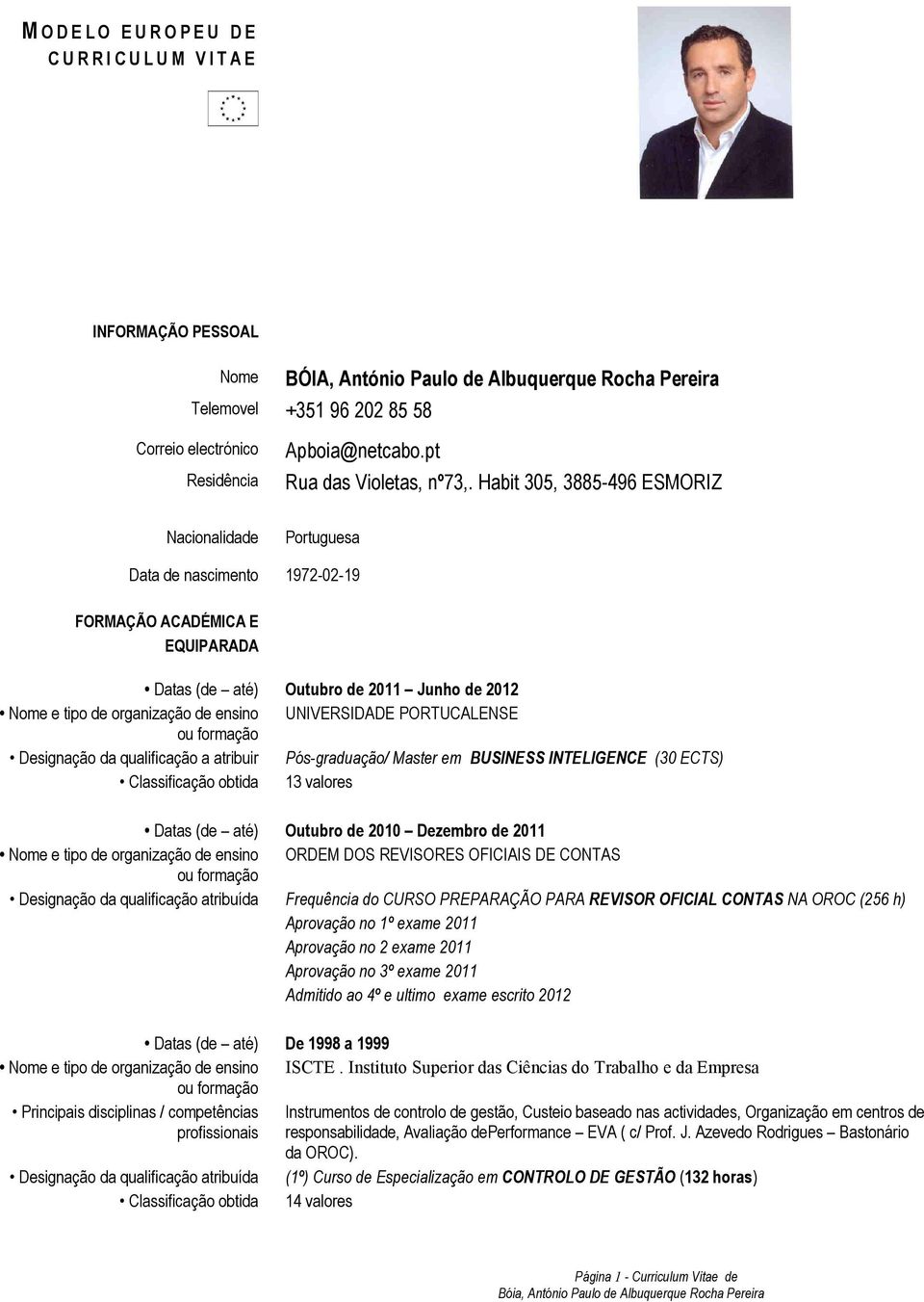 Habit 305, 3885-496 ESMORIZ Nacionalidade Portuguesa Data de nascimento 1972-02-19 FORMAÇÃO ACADÉMICA E EQUIPARADA Datas (de até) Outubro de 2011 Junho de 2012 Nome e tipo de organização de ensino