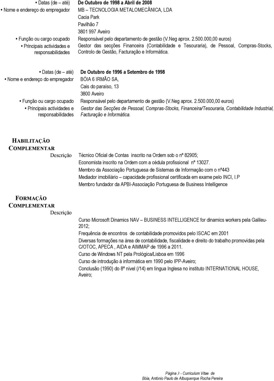 000,00 euros) Principais actividades e Gestor das secções Financeira (Contabilidade e Tesouraria), de Pessoal, Compras-Stocks, responsabilidades Controlo de Gestão, Facturação e Informática.