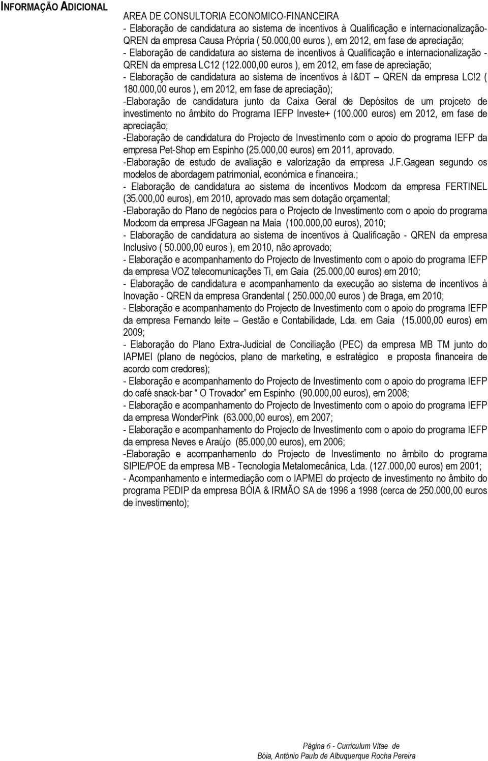 000,00 euros ), em 2012, em fase de apreciação; - Elaboração de candidatura ao sistema de incentivos à I&DT QREN da empresa LC!2 ( 180.