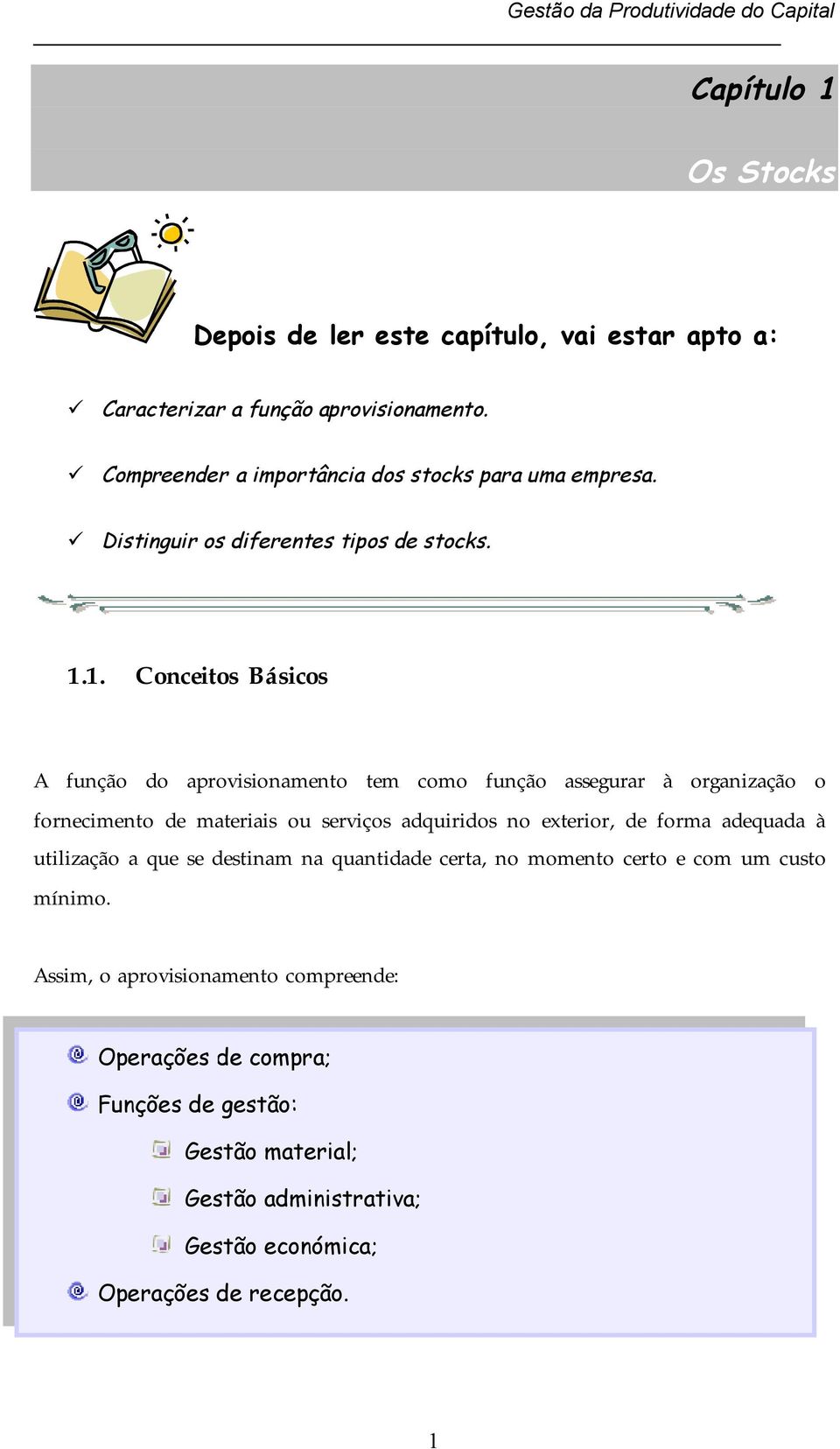 1. Conceitos Básicos A função do aprovisionamento tem como função assegurar à organização o fornecimento de materiais ou serviços adquiridos no exterior, de