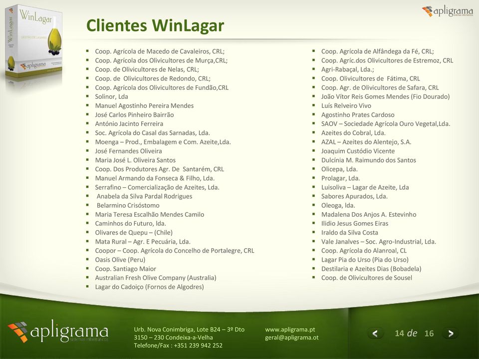 , Embalagem e Com. Azeite,Lda. José Fernandes Oliveira Maria José L. Oliveira Santos Coop. Dos Produtores Agr. De Santarém, CRL Manuel Armando da Fonseca & Filho, Lda.