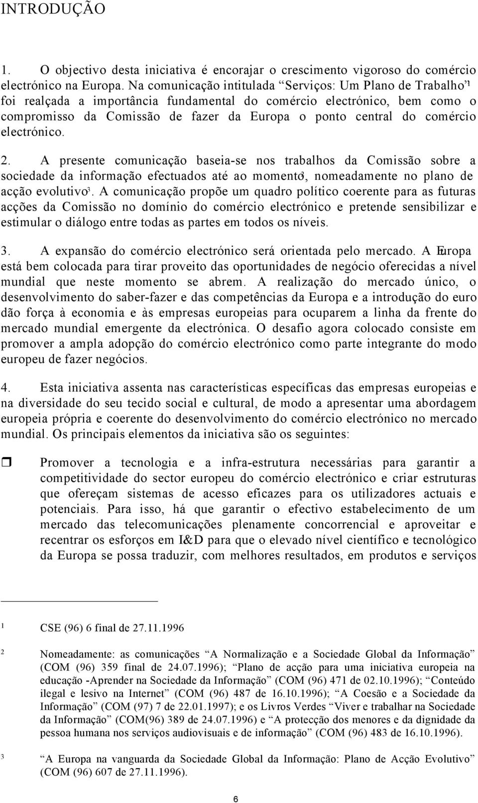 comércio electrónico. 2. A presente comunicação baseia-se nos trabalhos da Comissão sobre a sociedade da informação efectuados até ao momento 2, nomeadamente no plano de acção evolutivo 3.