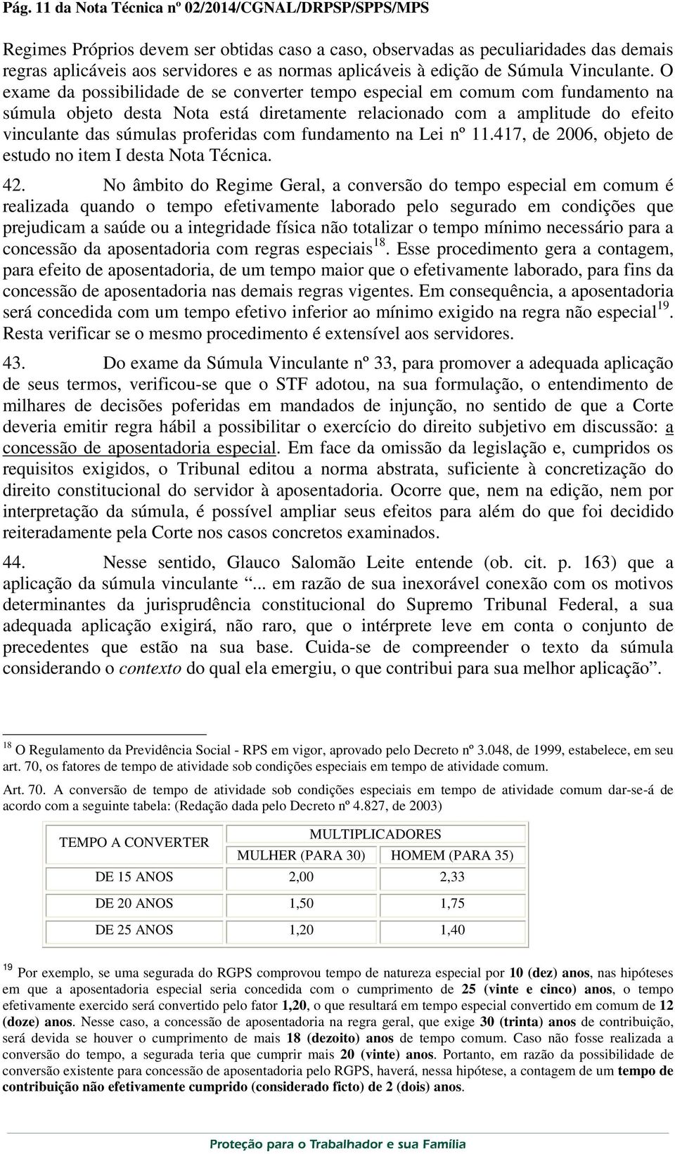 O exame da possibilidade de se converter tempo especial em comum com fundamento na súmula objeto desta Nota está diretamente relacionado com a amplitude do efeito vinculante das súmulas proferidas