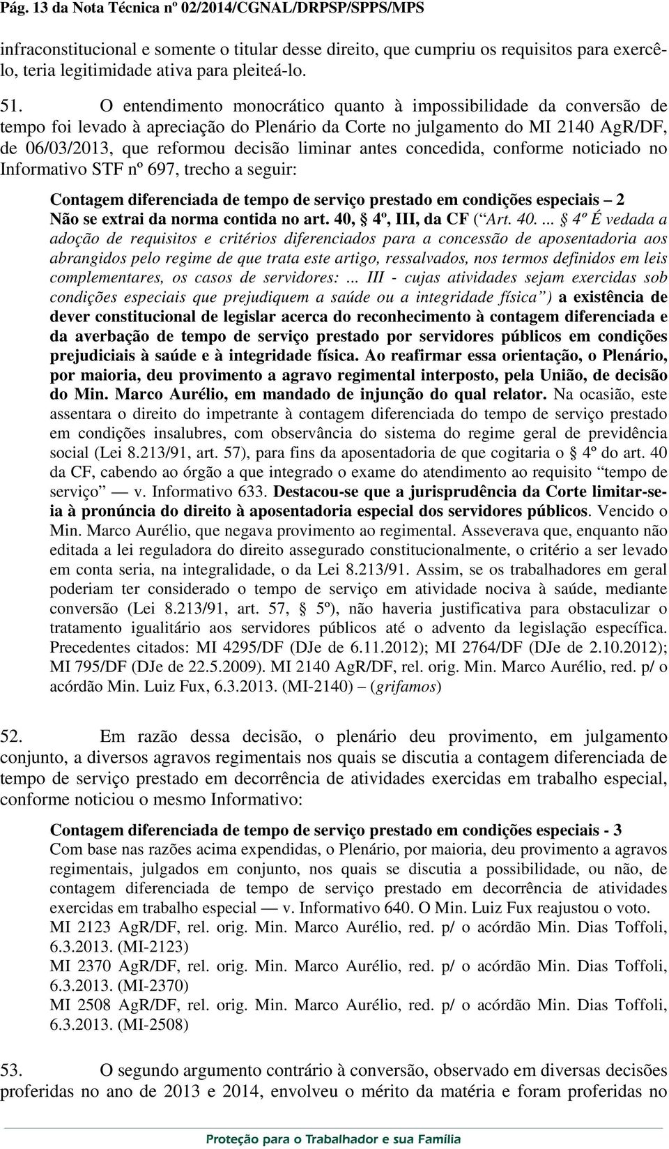 antes concedida, conforme noticiado no Informativo STF nº 697, trecho a seguir: Contagem diferenciada de tempo de serviço prestado em condições especiais 2 Não se extrai da norma contida no art.