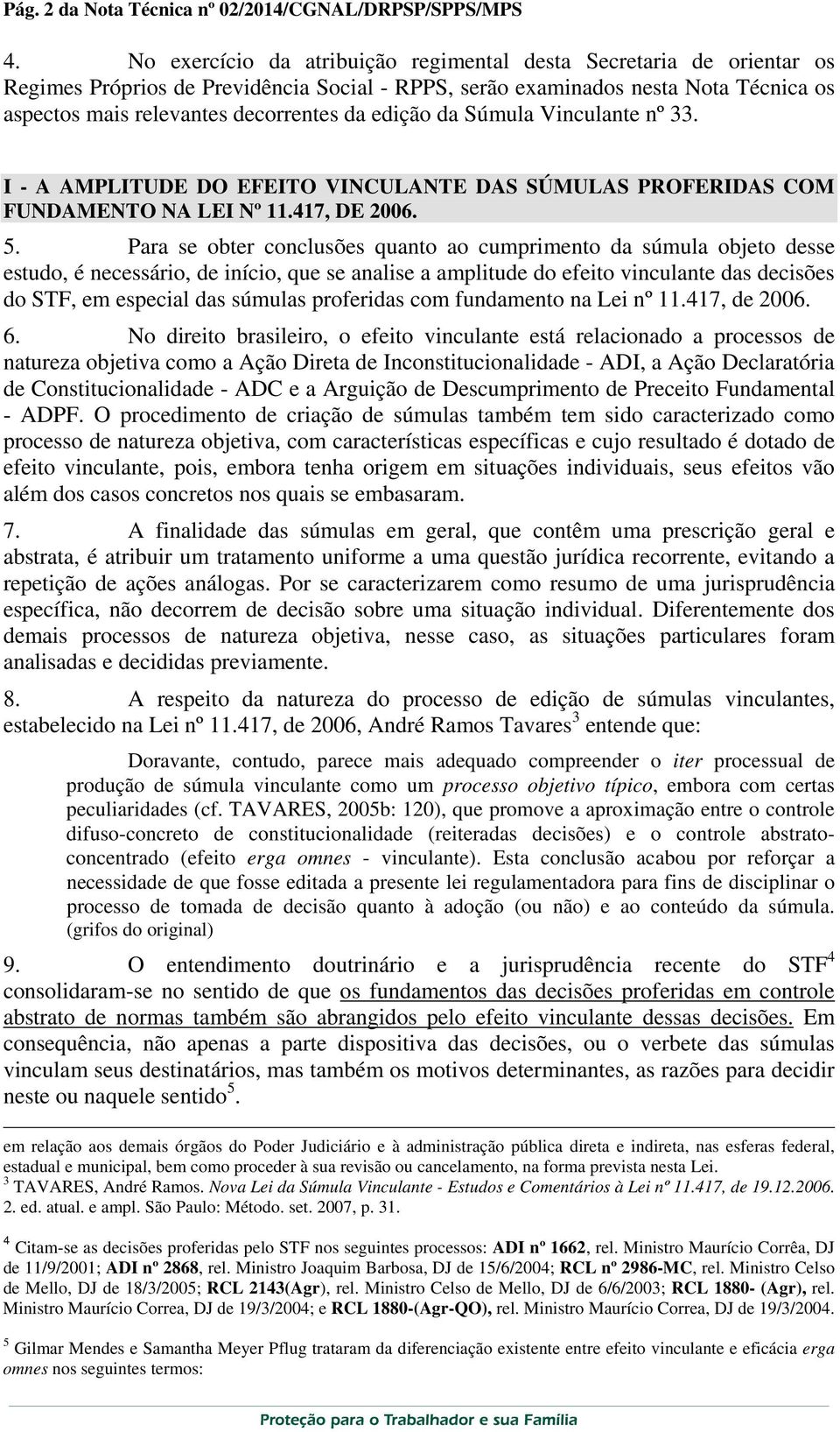 edição da Súmula Vinculante nº 33. I - A AMPLITUDE DO EFEITO VINCULANTE DAS SÚMULAS PROFERIDAS COM FUNDAMENTO NA LEI Nº 11.417, DE 2006. 5.