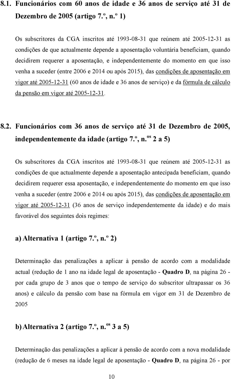 independentemente do momento em que isso venha a suceder (entre 2006 e 2014 ou após 2015), das condições de aposentação em vigor até 2005-12-31 (60 anos de idade e 36 anos de serviço) e da fórmula de