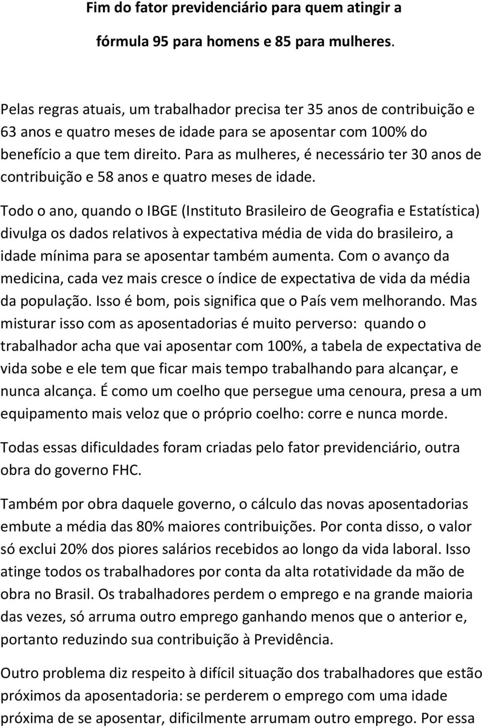 Para as mulheres, é necessário ter 30 anos de contribuição e 58 anos e quatro meses de idade.