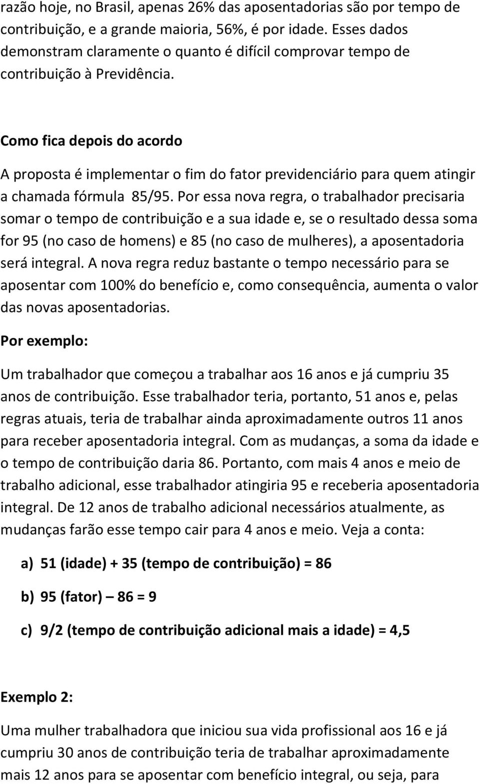 Como fica depois do acordo A proposta é implementar o fim do fator previdenciário para quem atingir a chamada fórmula 85/95.