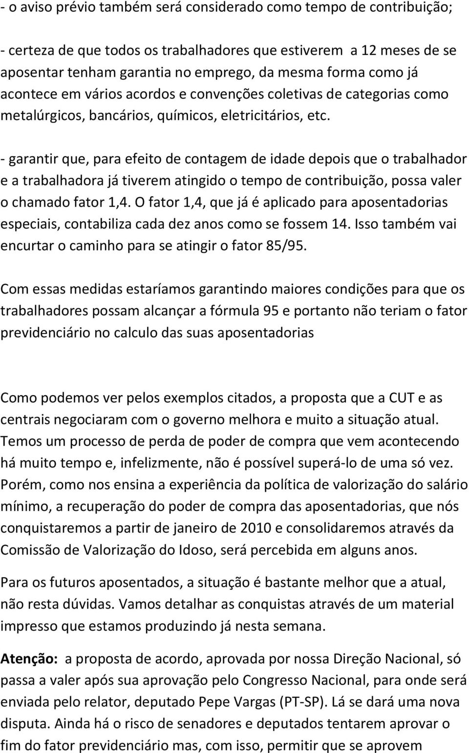 - garantir que, para efeito de contagem de idade depois que o trabalhador e a trabalhadora já tiverem atingido o tempo de contribuição, possa valer o chamado fator 1,4.